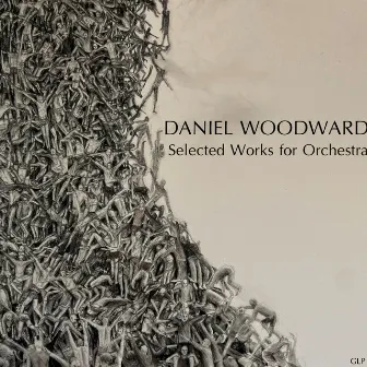 Daniel Woodward: Selected Works for Orchestra by Daniel Woodward