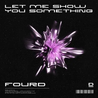 Let Me Show You Something by FourD