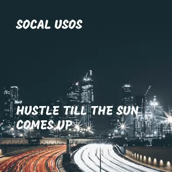 Hustle Till the Sun Comes Up by SoCal USOs