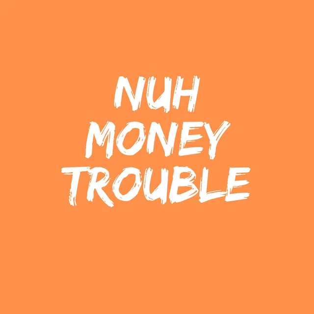 Nuh Money Trouble