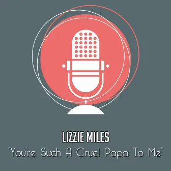 You're Such a Cruel Papa to Me by Lizzie Miles