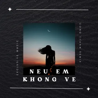 Nếu Em Không Về (Remix) [Short Version] by Cong Thanh