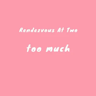 Too Much by Rendezvous At Two