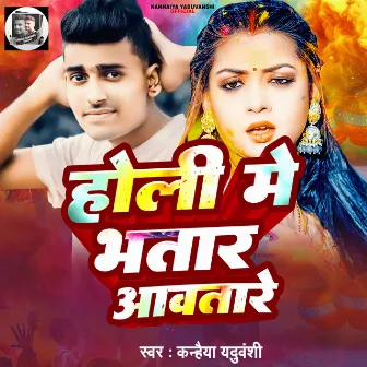 Holi Mein Bhatar Avatare (Bhojpuri) by Kanhaiya Yaduvanshi