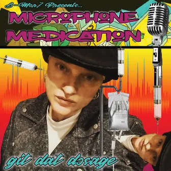 Microphone Medication: Git Dat Dosage by B-Mor7