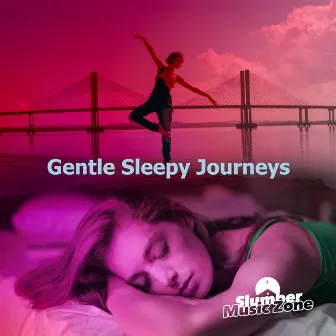 Gentle Sleepy Journeys by Slumber Music Zone