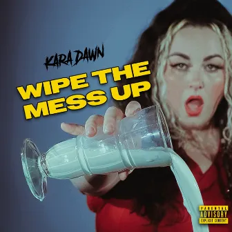 WIPE THE MESS UP by Kara Dawn