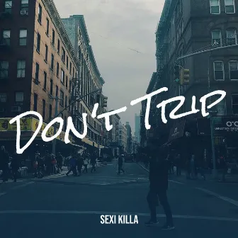 Don't Trip by Sexi Killa