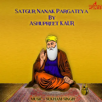 Satgur Nanak Pargateya by Ashupreet Kaur