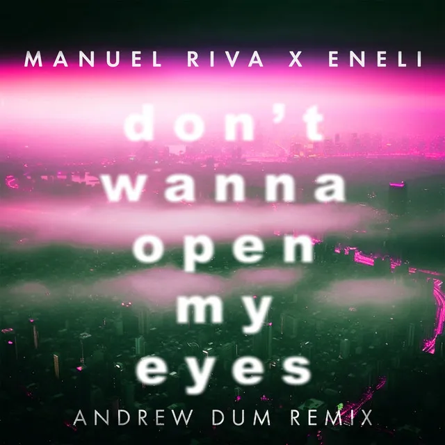 Don't Wanna Open My Eyes - Andrew Dum Remix