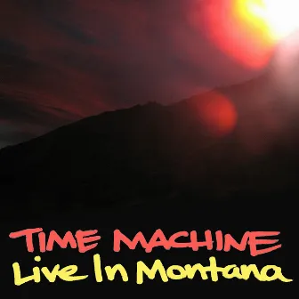 Live In Montana by Time Machine