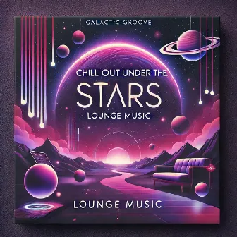 Chill Out Under the Stars - Lounge Music by Galactic Groove