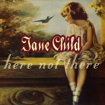 Here Not There by Jane Child