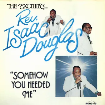 Somehow You Needed Me by Rev. Isaac Douglas