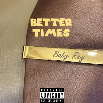 BETTER TIMES by BABY REY