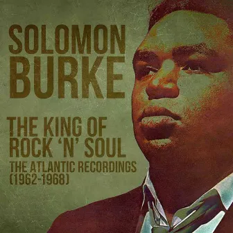 The King of Rock 'N' Soul: The Atlantic Recordings (1962-1968) by Solomon Burke