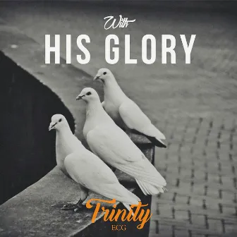 With His Glory by Trinity