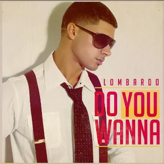 Do You Wanna by Lombardo