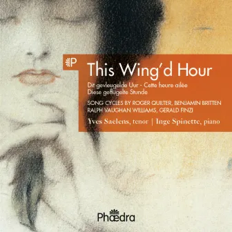 This Wing'd Hour (Song Cycles by Vaughan Williams, Britten & Finzi) by Yves Saelens