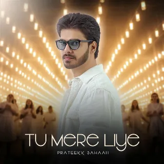 Tu Mere Liye by Prateekk Sahaaii