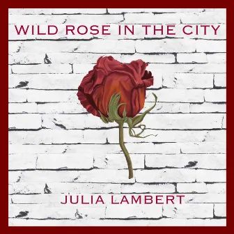 Wild Rose in the City by Julia Lambert