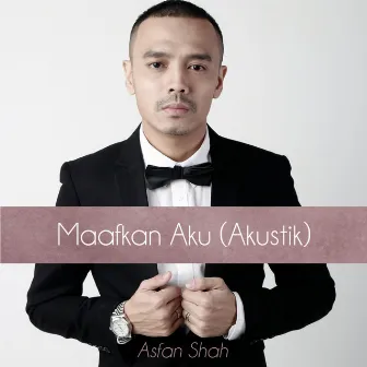 Maafkan aku (Akustik) by Asfan Shah