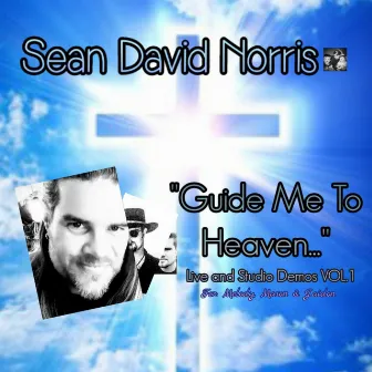 Guide Me To Heaven: Live and Studio Demos, Vol. 1 by Sean David Norris