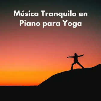 Música Tranquila En Piano Para Yoga by Lista de reproducción de yoga