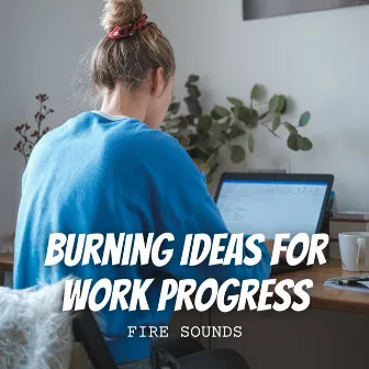 Fire Sounds: Burning Ideas for Work Progress by Working from Home Playlist