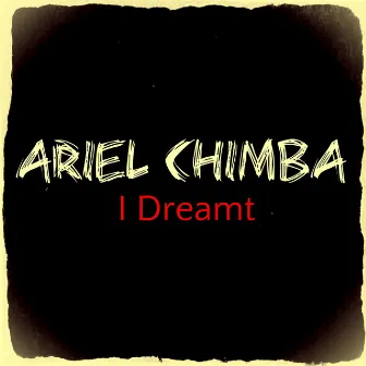 I Dreamt by Ariel Chimba