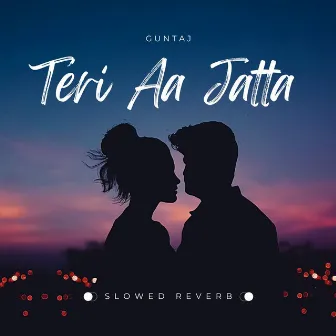 Teri Aa Jatta (Slowed + Reverb) by Guntaj