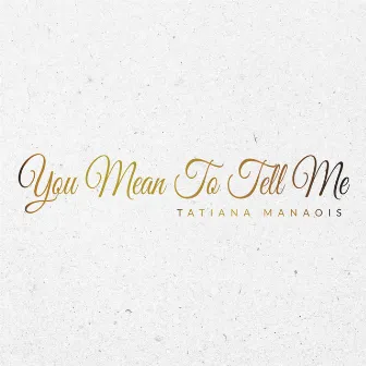 You Mean to Tell Me by Tatiana Manaois