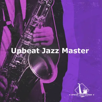 Upbeat Jazz Master by Upbeat Jazz Lounge