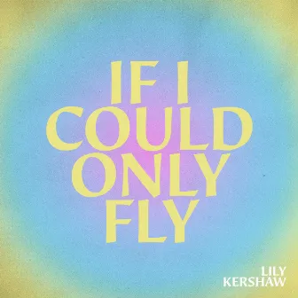 If I Could Only Fly by Lily Kershaw