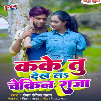 Kake Tu Dekha La Chekin Raja by Ranjan Rangeela Yadav