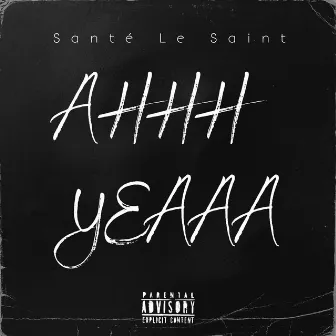 AHHH YEAAA by Santé Le Saint