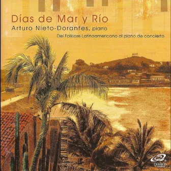 Días de Mar y Río: Del Folklore Latinoamericano al Piano de Concierto by Arturo Nieto-Dorantes