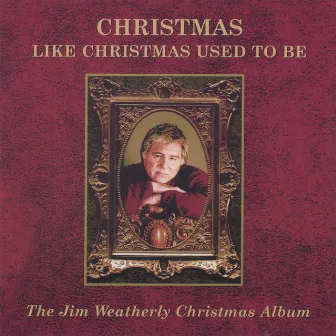 Christmas Like Christmas Used To Be by Jim Weatherly