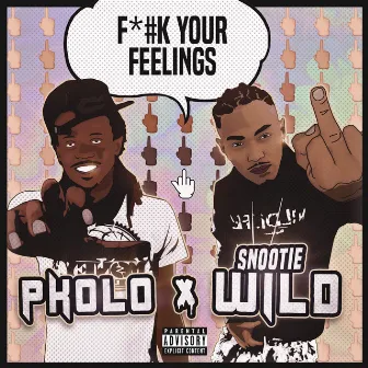 Fuck Your Feelings by Snootie Wild