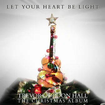 Let Your Heart Be Light by Trevor Gordon Hall