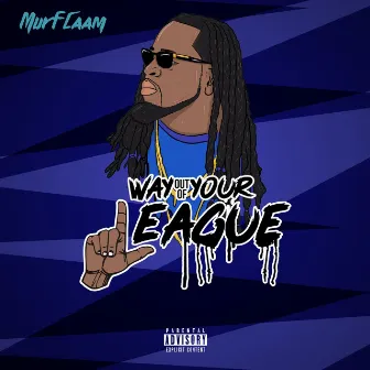 Way Out of You League by Murf Caam