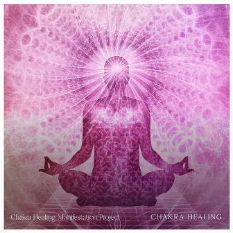 Chakra Healing by Chakra Healing Manifestation Project