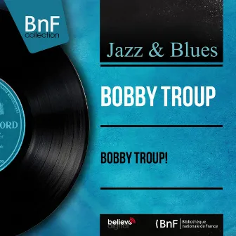 Bobby Troup! (Mono Version) by Bobby Troup