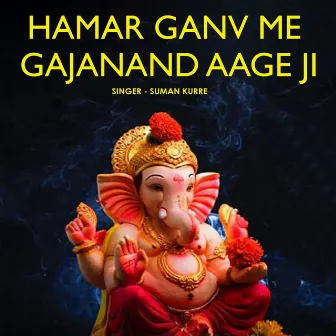 Hamar Ganv Me Gajanand Aage Ji by Suman Kurre