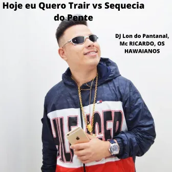 Hoje eu Quero Trair vs Sequecia do Pente by MC Ricardo