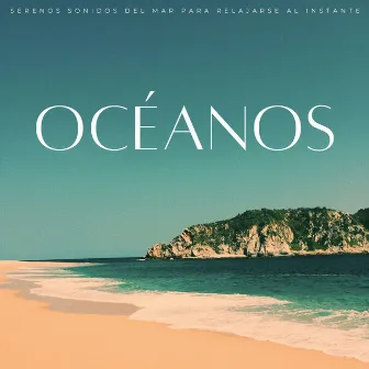 Océanos: Serenos Sonidos Del Mar Para Relajarse Al Instante by Sonidos del océano más