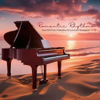 Romantic Rhythms: Heartfelt Piano Melodies for Love and Relaxation by Unknown Artist