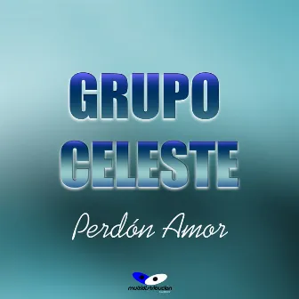 Perdón Amor by Grupo Celeste