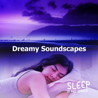 Dreamy Soundscapes by Sleep Alpha Waves