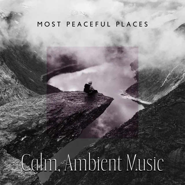 Most Peaceful Places: Calm, Ambient Music